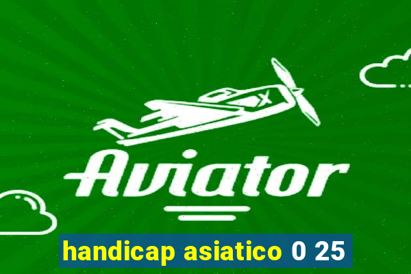 handicap asiatico 0 25